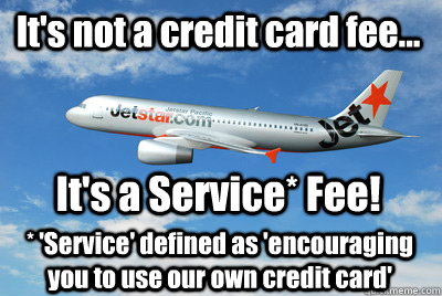 It's not a credit card fee... It's a Service* Fee! * 'Service' defined as 'encouraging you to use our own credit card'  