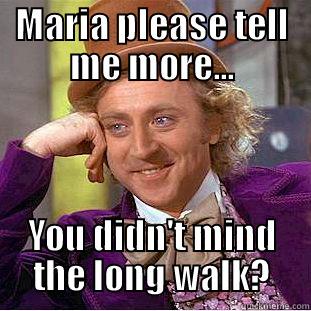 MARIA PLEASE TELL ME MORE... YOU DIDN'T MIND THE LONG WALK? Condescending Wonka