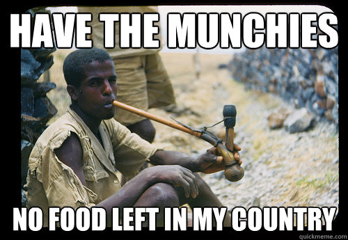 Have The Munchies No Food Left In my country - Have The Munchies No Food Left In my country  Third World Stoner Problems