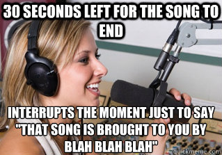 30 seconds left for the song to end interrupts the moment just to say 
