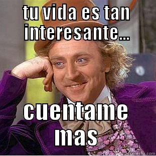 TU VIDA ES TAN INTERESANTE... CUENTAME MAS Condescending Wonka