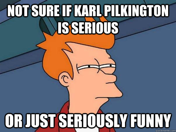 Not sure if Karl Pilkington is serious or just seriously funny  Futurama Fry