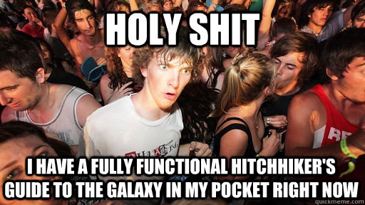 Holy Shit I have a fully functional hitchhiker's guide to the galaxy in my pocket right now  Sudden Clarity Clarence