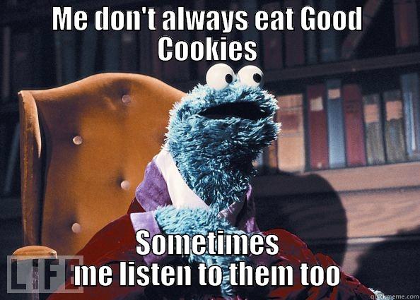 ME DON'T ALWAYS EAT GOOD COOKIES SOMETIMES ME LISTEN TO THEM TOO Cookie Monster