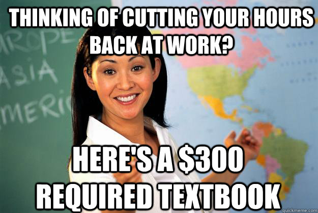 Thinking of cutting your hours back at work? here's a $300 required textbook  Unhelpful High School Teacher