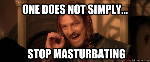 One does not simply... Stop masturbating  Mordor