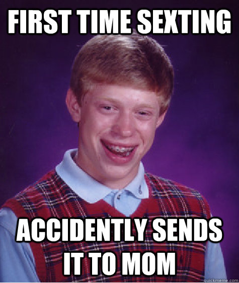 first time sexting accidently sends it to mom  Bad Luck Brian