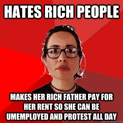 hates rich people makes her rich father pay for her rent so she can be umemployed and protest all day  Liberal Douche Garofalo