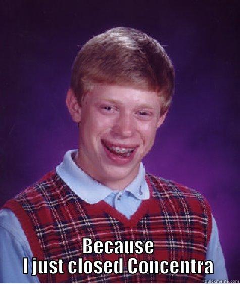  BECAUSE I JUST CLOSED CONCENTRA Bad Luck Brian