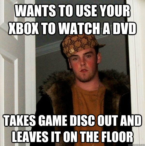 Wants to use your xbox to watch a dvd Takes game disc out and leaves it on the floor - Wants to use your xbox to watch a dvd Takes game disc out and leaves it on the floor  Misc