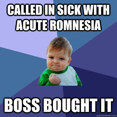Called in sick with acute romnesia Boss bought it  Success Kid