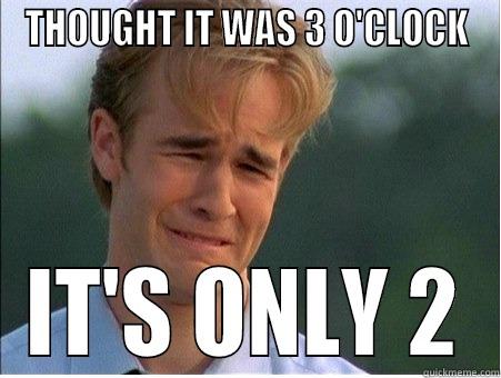 THOUGHT IT WAS 3 O'CLOCK IT'S ONLY 2 1990s Problems