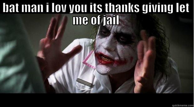 BAT MAN I LOV YOU ITS THANKS GIVING LET ME OF JAIL  Joker Mind Loss
