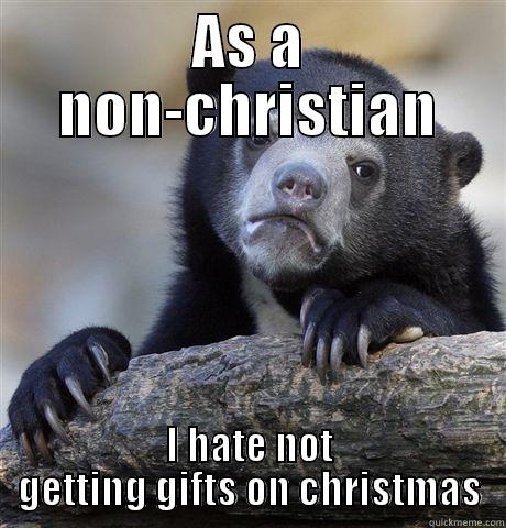 AS A NON-CHRISTIAN I HATE NOT GETTING GIFTS ON CHRISTMAS Confession Bear