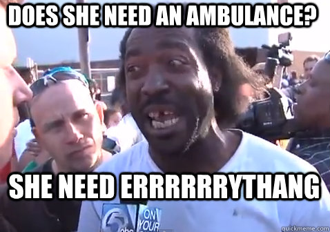 Does she need an ambulance? She need errrrrrythang  Good Guy Charles Ramsey