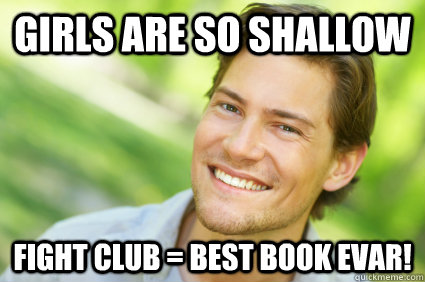 girls are so shallow fight club = best book evar!  Men Logic
