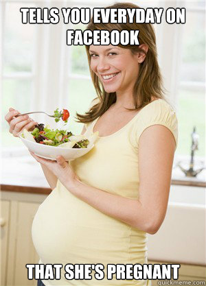 tells you everyday on facebook that she's pregnant  Annoying Pregnant Facebook Girl