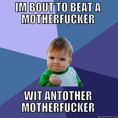 IM BOUT TO BEAT A MOTHERFUCKER WIT ANTOTHER MOTHERFUCKER Success Kid