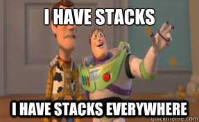 I have stacks  I have stacks everywhere   x-x everywhere