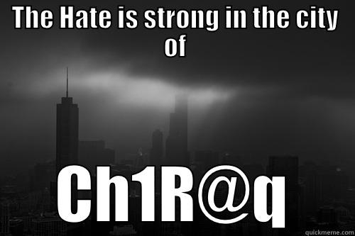THE HATE IS STRONG IN THE CITY OF CH1R@Q Misc
