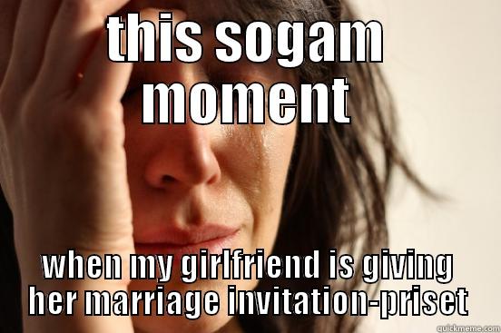 THIS SOGAM MOMENT WHEN MY GIRLFRIEND IS GIVING HER MARRIAGE INVITATION-PRISET First World Problems