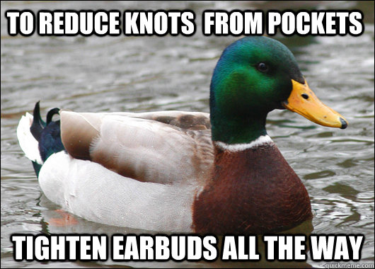 To reduce knots  from pockets Tighten earbuds all the way  Actual Advice Mallard