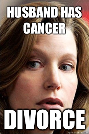 Husband has cancer Divorce - Husband has cancer Divorce  Hypocrite Skyler White