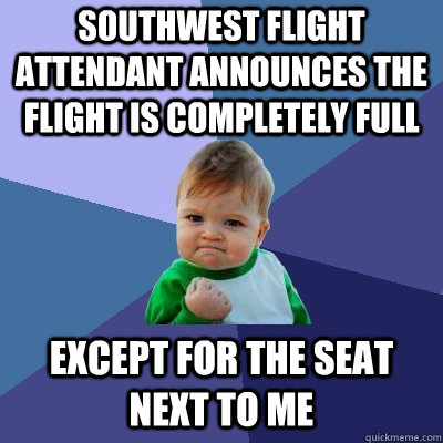 Southwest flight attendant announces the flight is completely full except for the seat next to me  Success Kid