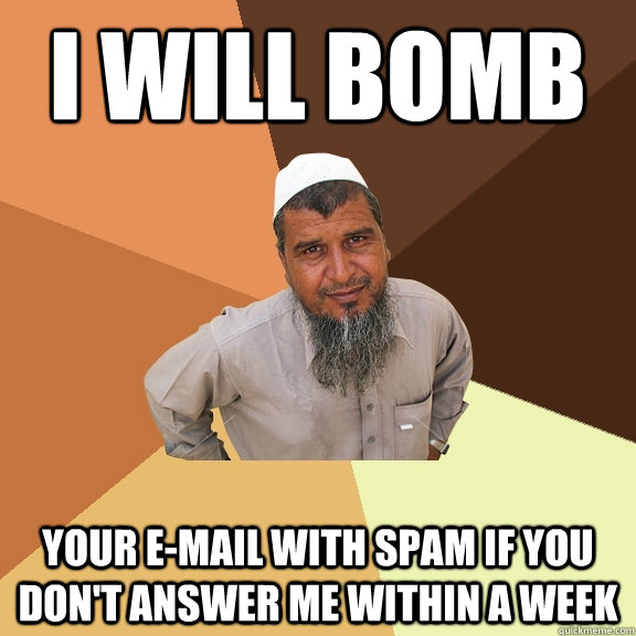 i will bomb your e-mail with spam if you don't answer me within a week  Ordinary Muslim Man