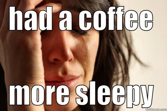 HAD A COFFEE MORE SLEEPY First World Problems