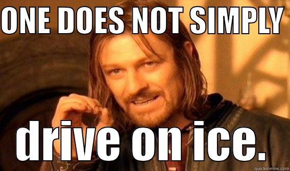 ONE DOES NOT SIMPLY  DRIVE ON ICE. One Does Not Simply