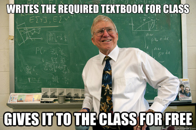 Writes the required textbook for class Gives it to the class for free - Writes the required textbook for class Gives it to the class for free  Misc