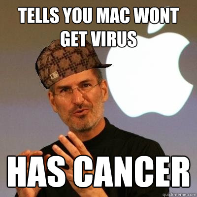Tells you mac wont get virus Has cancer  Scumbag Steve Jobs