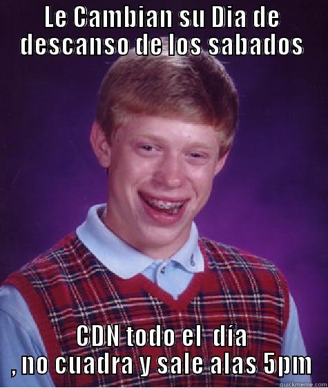LE CAMBIAN SU DIA DE DESCANSO DE LOS SABADOS CDN TODO EL  DÍA , NO CUADRA Y SALE ALAS 5PM Bad Luck Brian