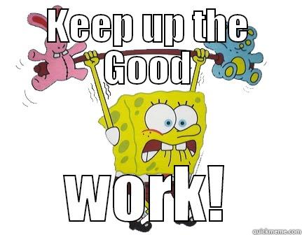 Keep up the Good Work! - KEEP UP THE GOOD WORK! Misc