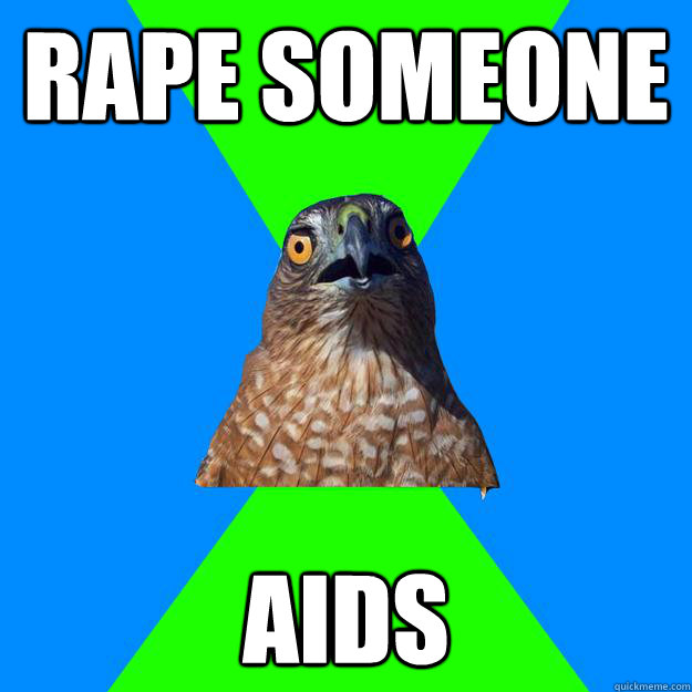 rape someone aids  Hawkward