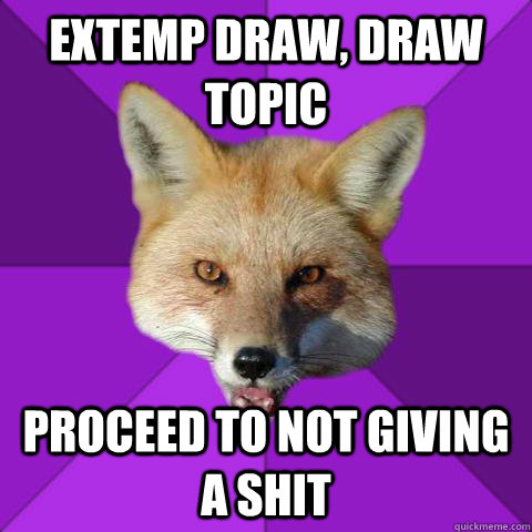 Extemp draw, draw topic proceed to not giving a shit   Forensics Fox