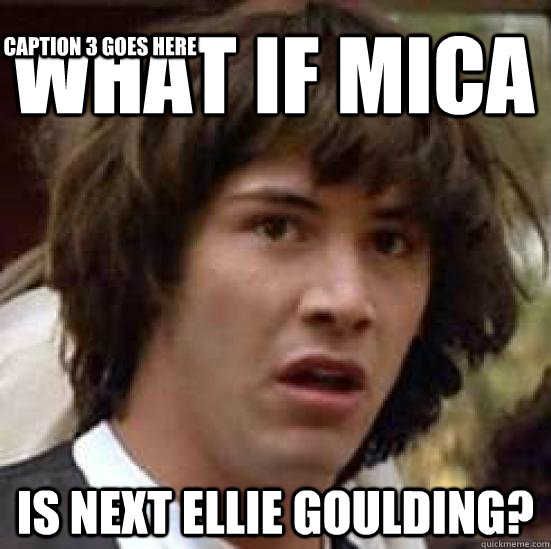 what if mica is next ellie goulding? Caption 3 goes here - what if mica is next ellie goulding? Caption 3 goes here  conspiracy keanu