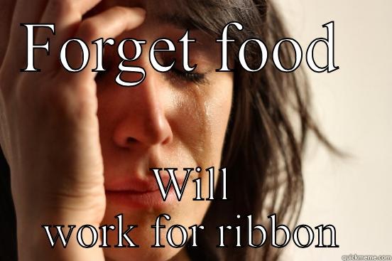 FORGET FOOD  WILL WORK FOR RIBBON First World Problems