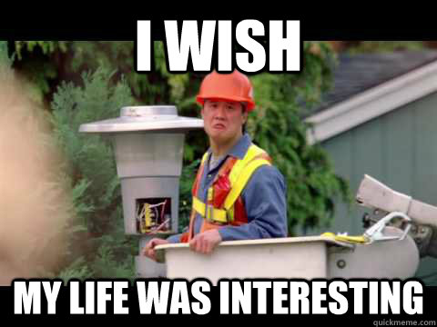 i wish my life was interesting  i wish i was paid in gum