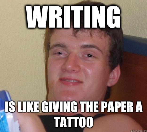 Writing Is like giving the paper a tattoo  10 Guy