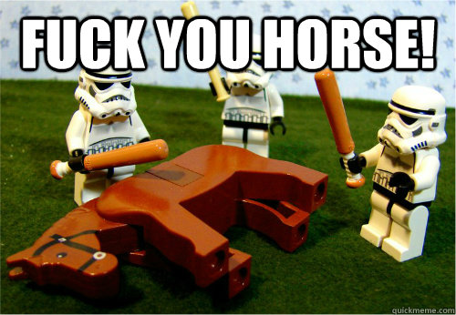 Fuck you horse!   Beating dead horse