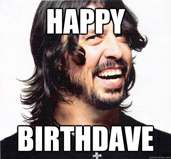 HAPPY BIRTHDAVE  Dave Grohl