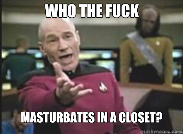 who the fuck masturbates in a closet?  What the Fuck