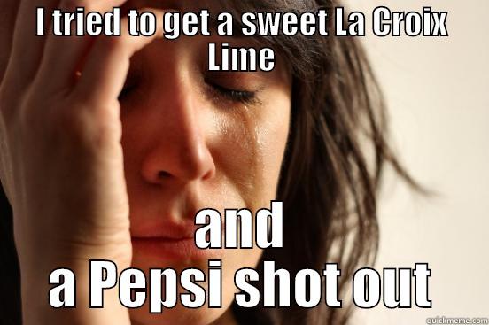 I TRIED TO GET A SWEET LA CROIX LIME AND A PEPSI SHOT OUT First World Problems