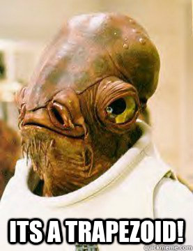  ITS A TRAPEZOID! -  ITS A TRAPEZOID!  Its a trap!