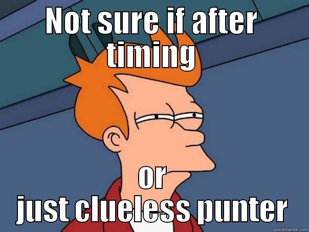 NOT SURE IF AFTER TIMING OR JUST CLUELESS PUNTER Futurama Fry