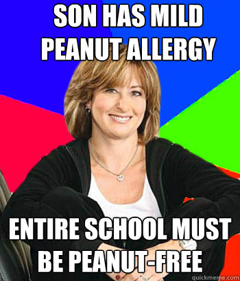Son has mild peanut allergy Entire School must be peanut-free - Son has mild peanut allergy Entire School must be peanut-free  Sheltering Suburban Mom