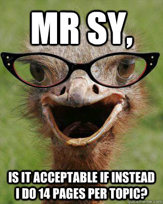 Mr sY,  is it acceptable if instead i do 14 pages per topic?  Judgmental Bookseller Ostrich