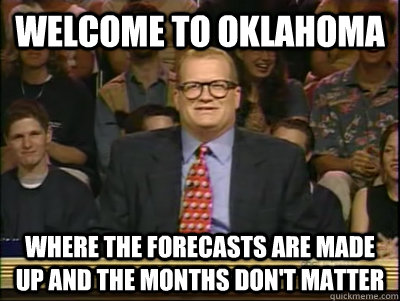 WELCOME TO OKLAHOMA WHERE THE FORECASTS ARE MADE UP AND THE MONTHS DON'T MATTER  Its time to play drew carey